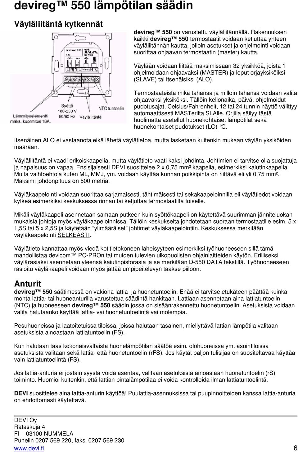 Väylään voidaan liittää maksimissaan 32 yksikköä, joista 1 ohjelmoidaan ohjaavaksi (MASTER) ja loput orjayksiköiksi (SLAVE) tai itsenäisiksi (ALO).