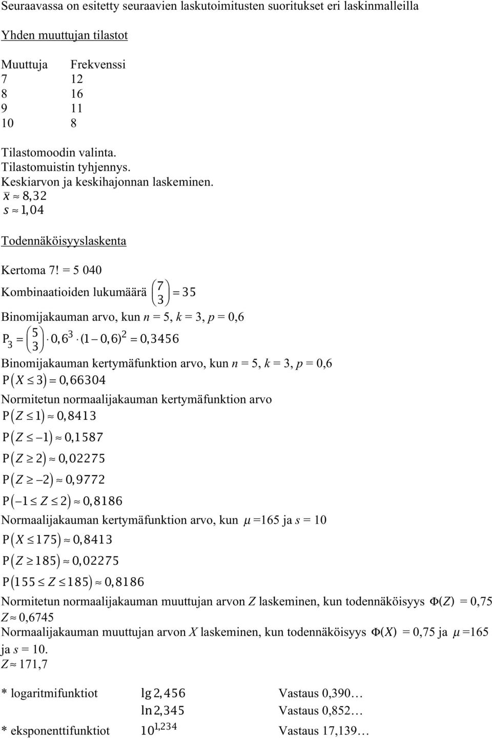 = 5 040 7 Kombinaatioiden lukumäärä 35 3 = Binomijakauman arvo, kun n = 5, k = 3, p = 0,6 P = 5 3 2 3 3 0, 6 ( 1 0, 6 ) = 0, 3456 Binomijakauman kertymäfunktion arvo, kun n = 5, k = 3, p = 0,6 P ( X