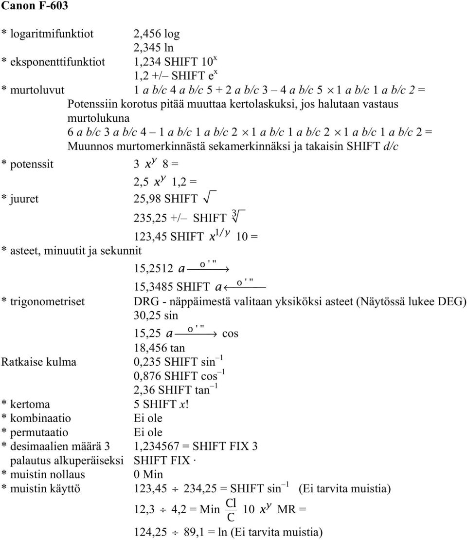 * potenssit 3 x y 8 = 2,5 x y 1,2 = * juuret 25,98 SHIFT 235,25 +/ SHIFT 3 123,45 SHIFT x y 10 = o''' 15,2512 a o''' 15,3485 SHIFT a * trigonometriset DRG - näppäimestä valitaan yksiköksi asteet