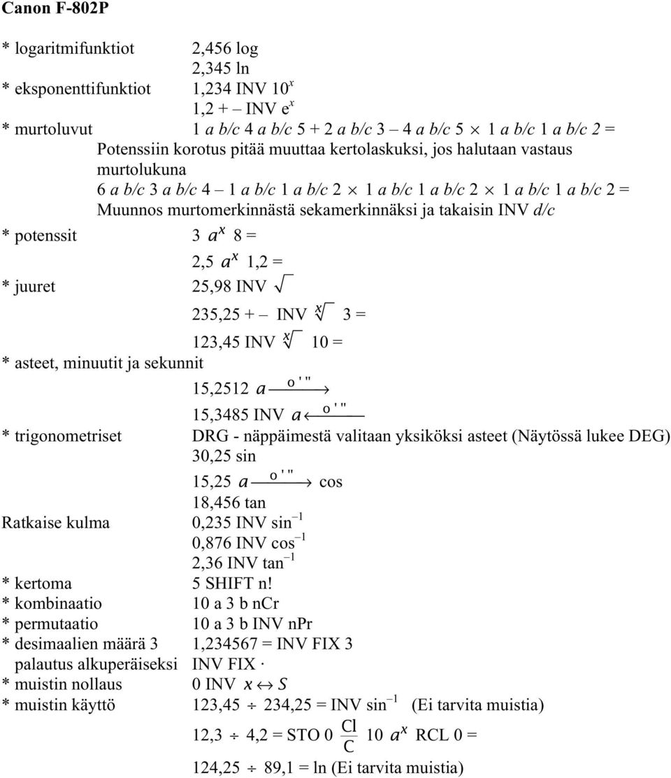 potenssit 3 a x 8 = 2,5 a x 1,2 = * juuret 25,98 INV 235,25 + INV x 3 = 123,45 INV x 10 = o''' 15,2512 a o''' 15,3485 INV a * trigonometriset DRG - näppäimestä valitaan yksiköksi asteet (Näytössä