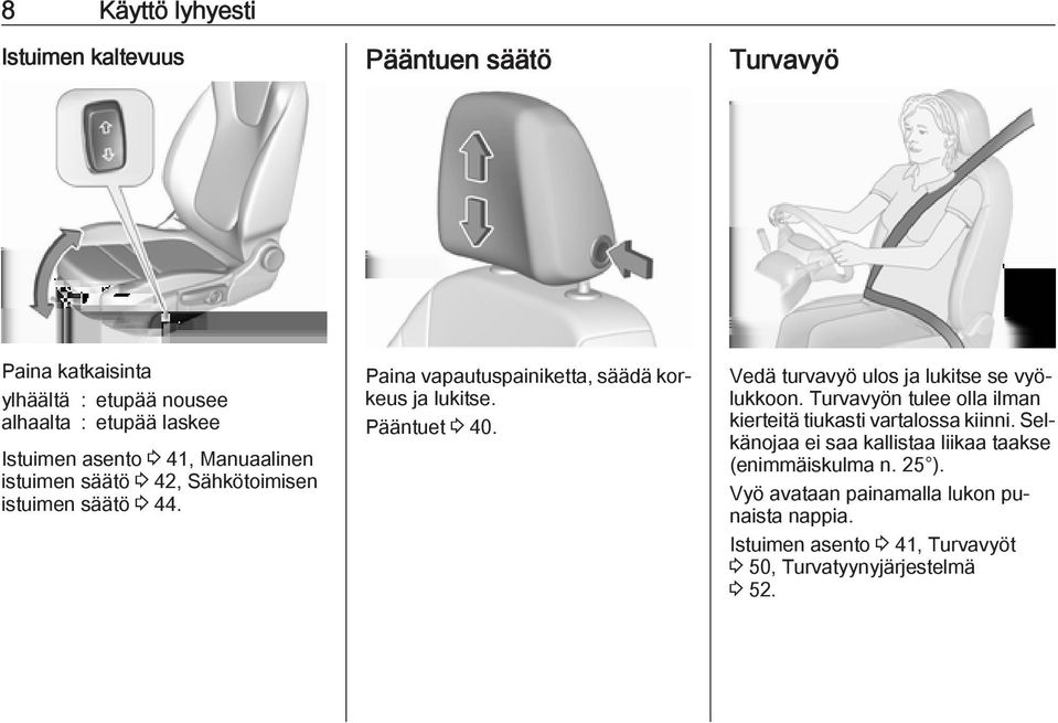 Pääntuet 3 40. Vedä turvavyö ulos ja lukitse se vyölukkoon. Turvavyön tulee olla ilman kierteitä tiukasti vartalossa kiinni.