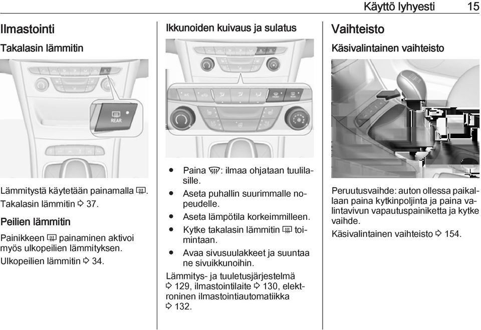 Aseta lämpötila korkeimmilleen. Kytke takalasin lämmitin Ü toimintaan. Avaa sivusuulakkeet ja suuntaa ne sivuikkunoihin.