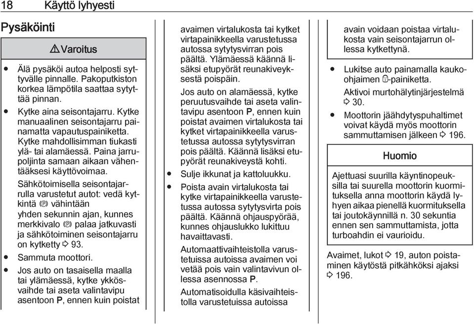 Sähkötoimisella seisontajarrulla varustetut autot: vedä kytkintä m vähintään yhden sekunnin ajan, kunnes merkkivalo m palaa jatkuvasti ja sähkötoiminen seisontajarru on kytketty 3 93.