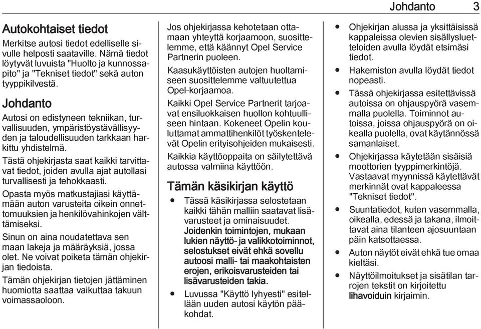 Tästä ohjekirjasta saat kaikki tarvittavat tiedot, joiden avulla ajat autollasi turvallisesti ja tehokkaasti.