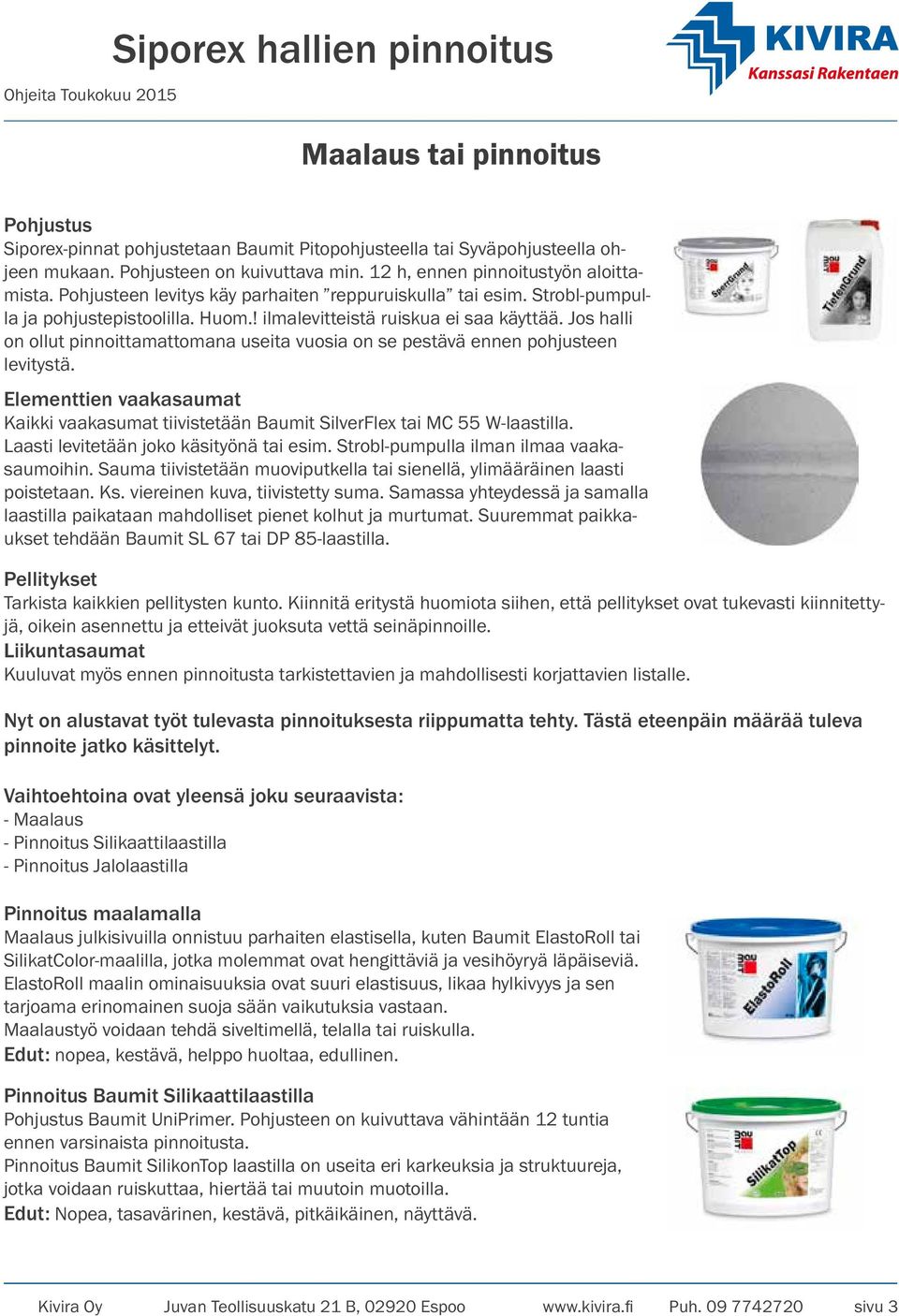 Jos halli on ollut pinnoittamattomana useita vuosia on se pestävä ennen pohjusteen levitystä. Elementtien vaakasaumat Kaikki vaakasumat tiivistetään Baumit SilverFlex tai MC 55 W-laastilla.