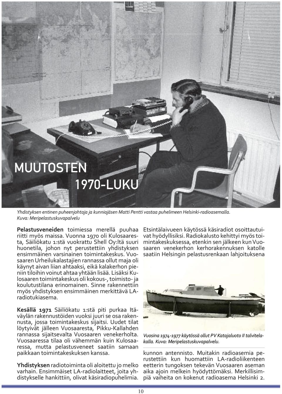 Vuonna 1970 oli Kulosaaresta, Säiliökatu 1:stä vuokrattu Shell Oy:ltä suuri huonetila, johon nyt perustettiin yhdistyksen ensimmäinen varsinainen toimintakeskus.
