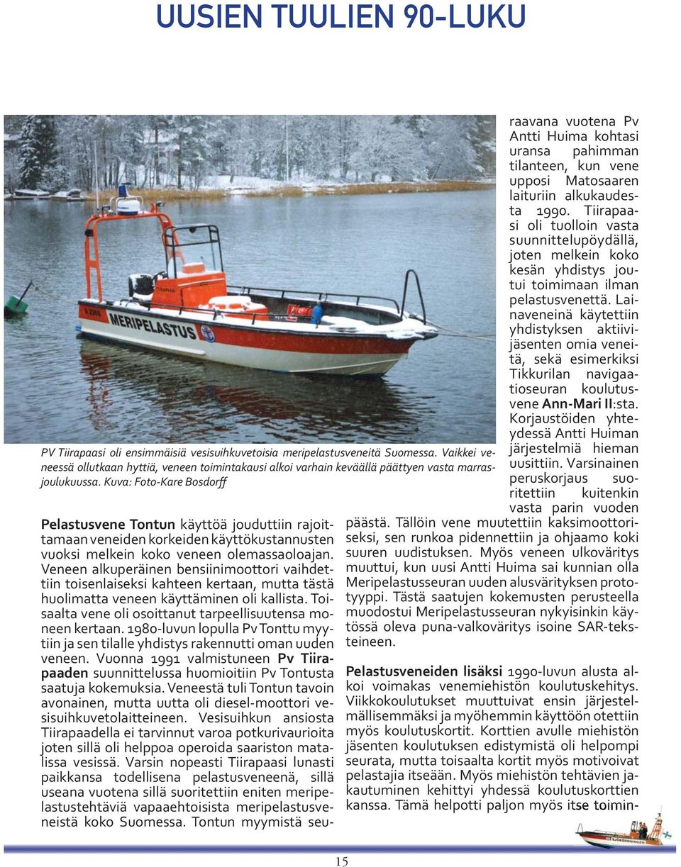 1980-luvun lopulla Pv Tonttu myytiin ja sen tilalle yhdistys rakennutti oman uuden veneen. Vuonna 1991 valmistuneen Pv Tiirapaaden suunnittelussa huomioitiin Pv Tontusta saatuja kokemuksia.