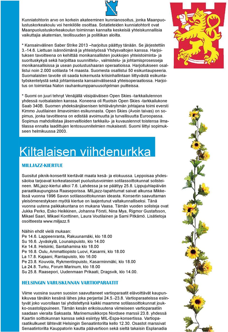 * Kansainvälinen Saber Strike 2013 harjoitus päättyy tänään. Se järjestettiin 3.-14.6. Liettuan isännöimänä ja yhteistyössä Yhdysvaltojen kanssa.