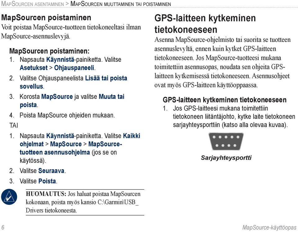 Poista MapSource ohjeiden mukaan. TAI 1. Napsauta Käynnistä-painiketta. Valitse Kaikki ohjelmat > MapSource > MapSourcetuotteen asennusohjelma (jos se on käytössä). 2. Valitse Seuraava. 3.