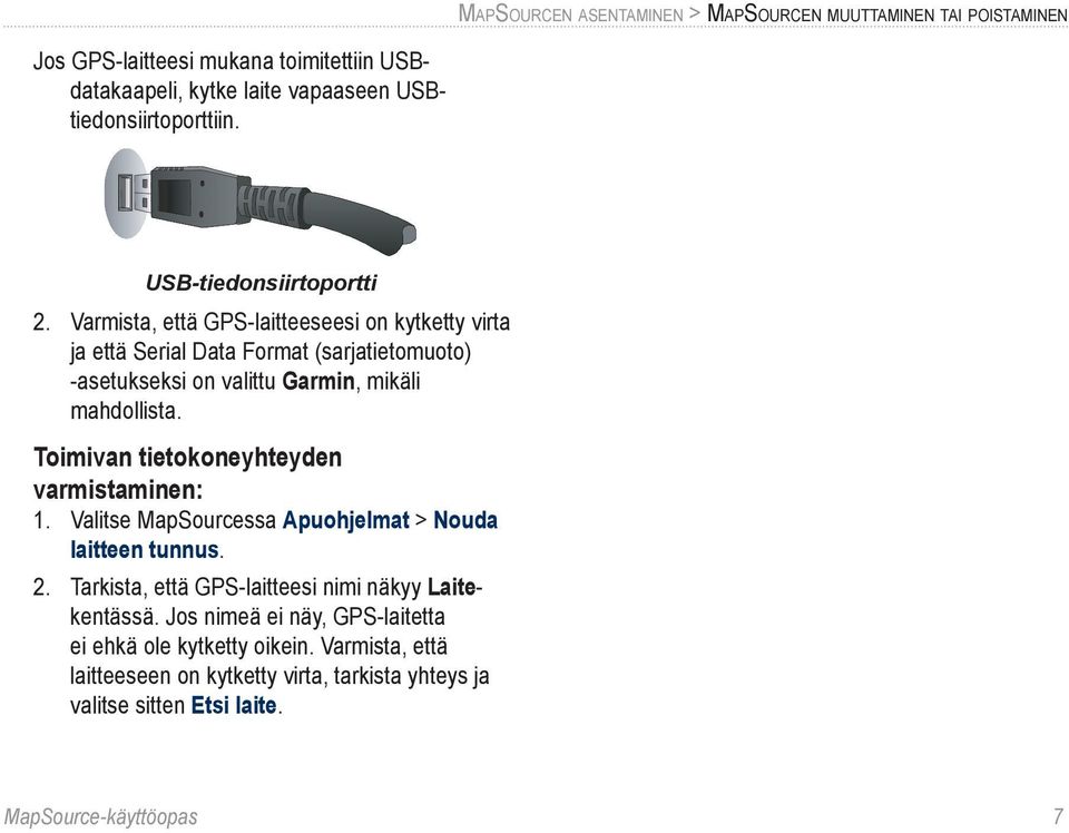 Varmista, että GPS-laitteeseesi on kytketty virta ja että Serial Data Format (sarjatietomuoto) -asetukseksi on valittu Garmin, mikäli mahdollista.