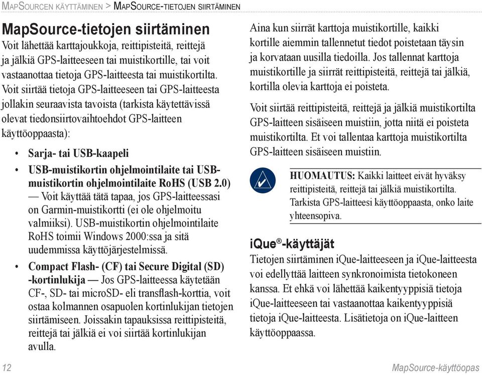 Voit siirtää tietoja GPS-laitteeseen tai GPS-laitteesta jollakin seuraavista tavoista (tarkista käytettävissä olevat tiedonsiirtovaihtoehdot GPS-laitteen käyttöoppaasta): Sarja- tai USB-kaapeli