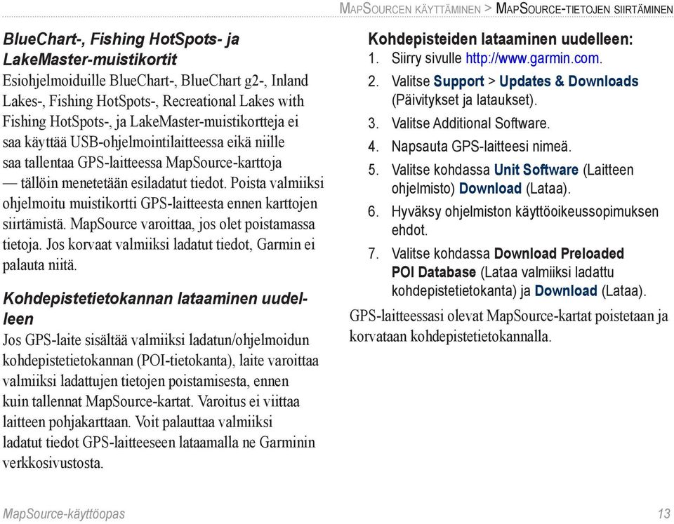 esiladatut tiedot. Poista valmiiksi ohjelmoitu muistikortti GPS-laitteesta ennen karttojen siirtämistä. MapSource varoittaa, jos olet poistamassa tietoja.