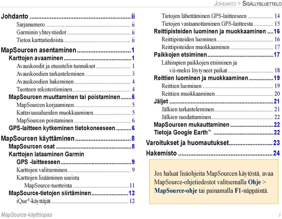 ..5 MapSourcen korjaaminen... 5 Kattavuusalueiden muokkaaminen... 5 MapSourcen poistaminen... 6 GPS-laitteen kytkeminen tietokoneeseen...6 MapSourcen käyttäminen...8 MapSourcen osat.