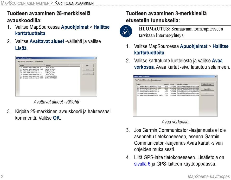 Valitse karttatuote luettelosta ja valitse Avaa verkossa. Avaa kartat -sivu latautuu selaimeen. Avattavat alueet -välilehti 3. Kirjoita 25-merkkinen avauskoodi ja halutessasi kommentti. Valitse OK.