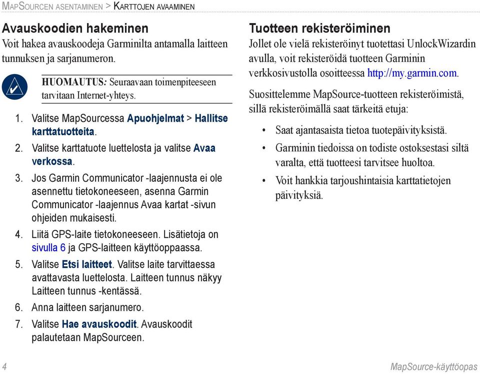 Jos Garmin Communicator -laajennusta ei ole asennettu tietokoneeseen, asenna Garmin Communicator -laajennus Avaa kartat -sivun ohjeiden mukaisesti. 4. Liitä GPS-laite tietokoneeseen.