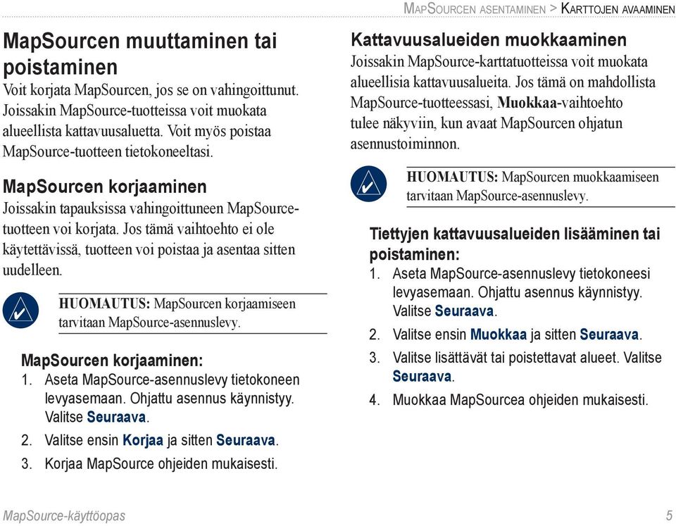 MapSourcen korjaaminen Joissakin tapauksissa vahingoittuneen MapSourcetuotteen voi korjata. Jos tämä vaihtoehto ei ole käytettävissä, tuotteen voi poistaa ja asentaa sitten uudelleen.