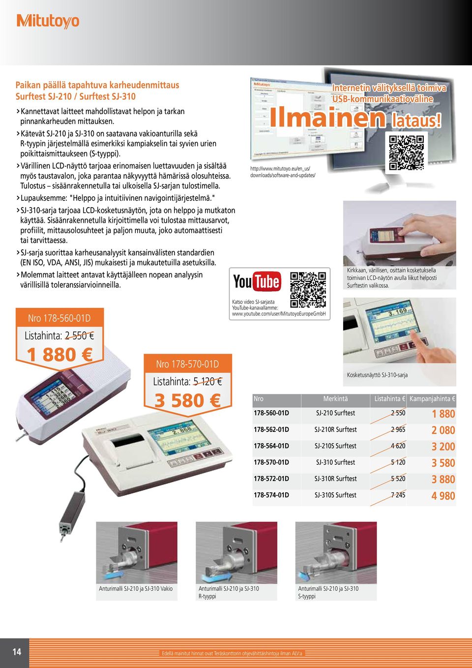 Värillinen LCD-näyttö tarjoaa erinomaisen luettavuuden ja sisältää myös taustavalon, joka parantaa näkyvyyttä hämärissä olosuhteissa. Tulostus sisäänrakennetulla tai ulkoisella SJ-sarjan tulostimella.