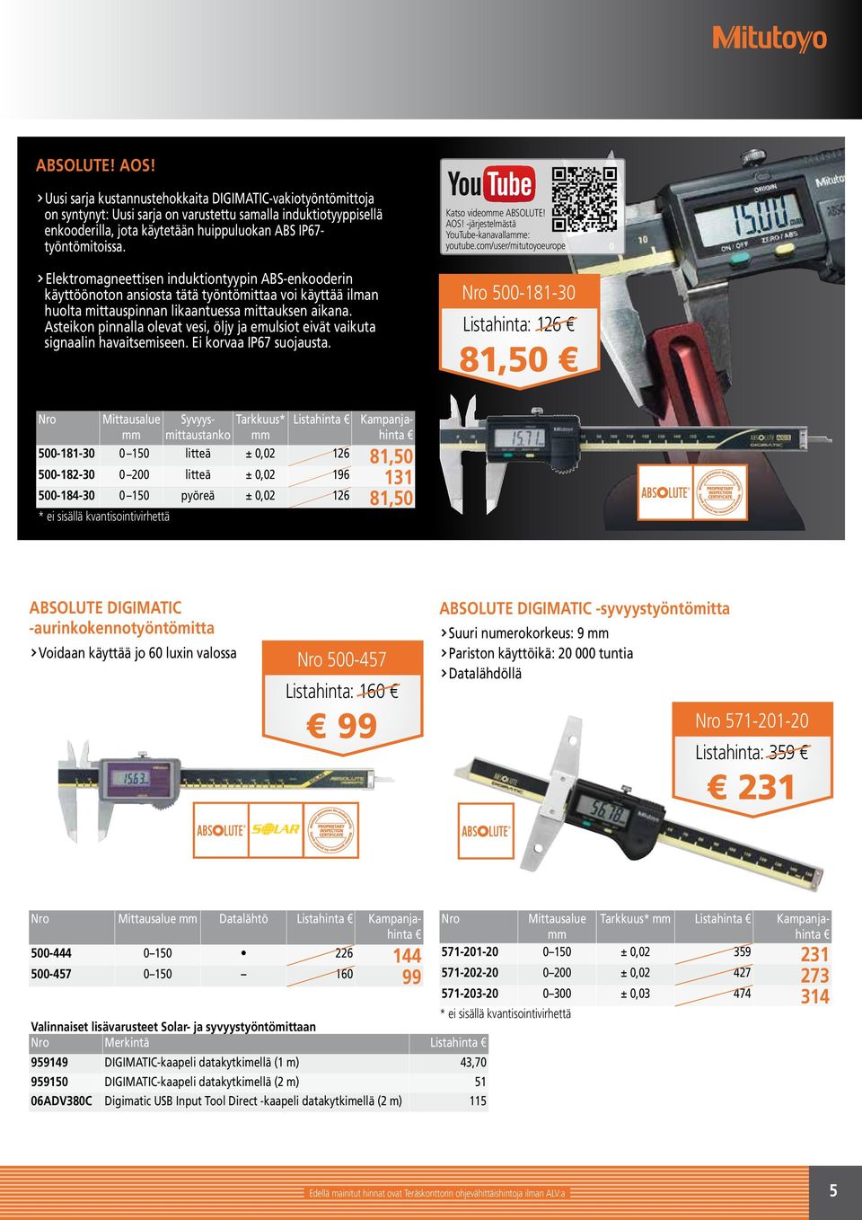 Elektromagneettisen induktiontyypin ABS-enkooderin käyttöönoton ansiosta tätä työntömittaa voi käyttää ilman huolta mittauspinnan likaantuessa mittauksen aikana.