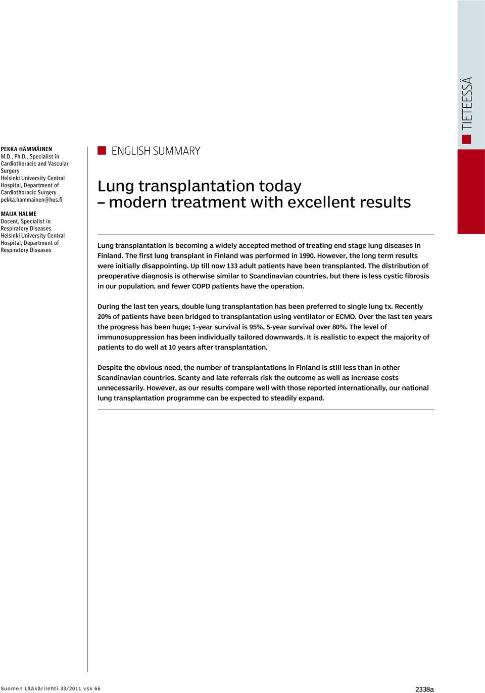 excellent results Lung transplantation is becoming a widely accepted method of treating end stage lung diseases in Finland. The first lung transplant in Finland was performed in 1990.