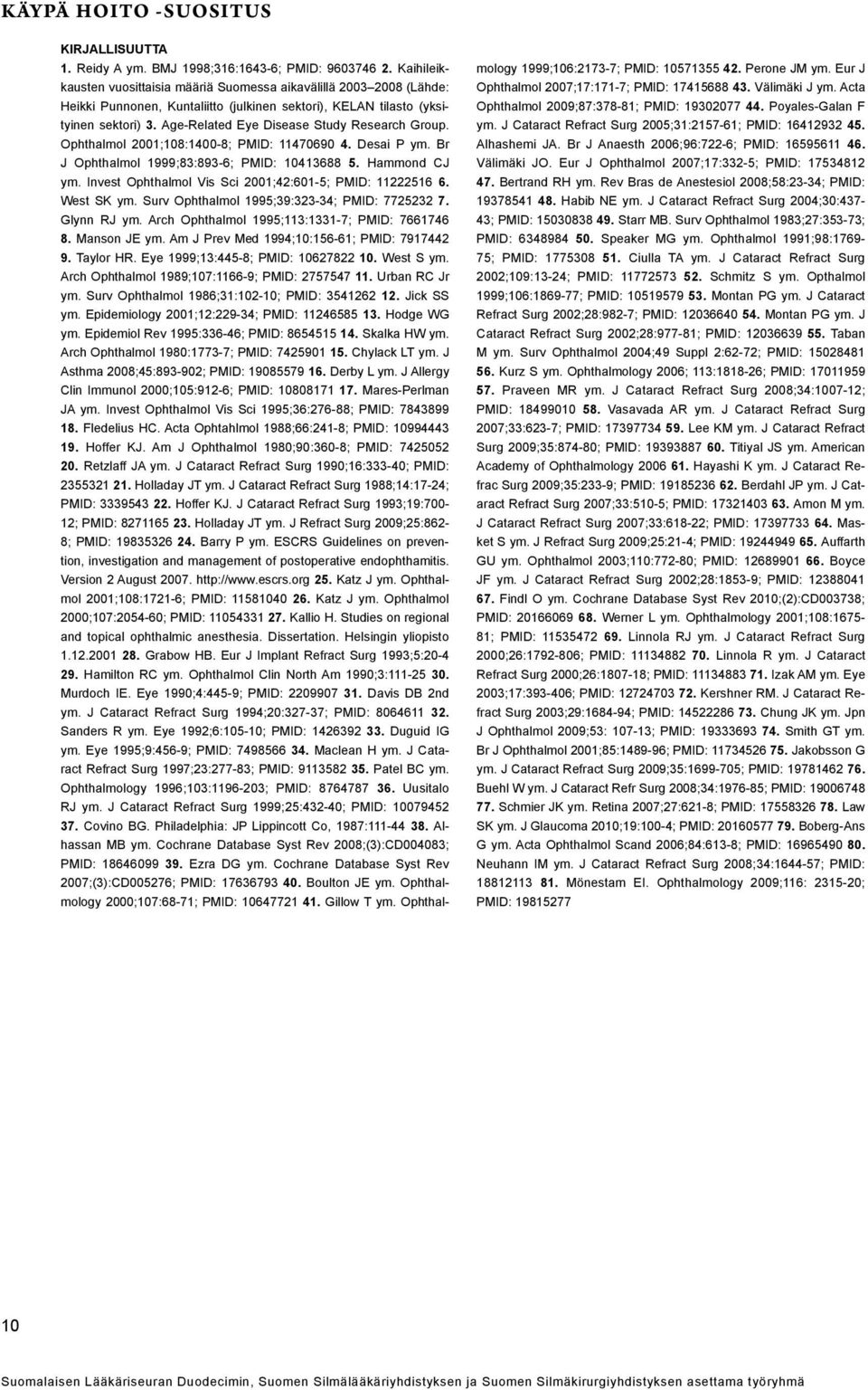 Age-Related Eye Disease Study Research Group. Ophthalmol 2001;108:1400-8; PMID: 11470690 4. Desai P ym. Br J Ophthalmol 1999;83:893-6; PMID: 10413688 5. Hammond CJ ym.