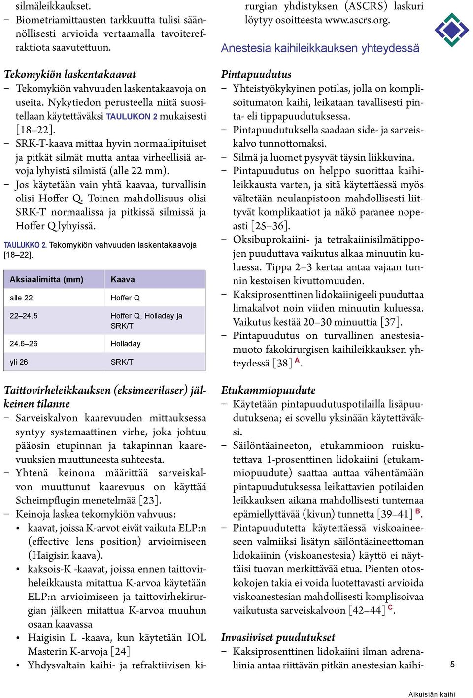 SRK-T-kaava mittaa hyvin normaalipituiset ja pitkät silmät mutta antaa virheellisiä arvoja lyhyistä silmistä (alle 22 mm). Jos käytetään vain yhtä kaavaa, turvallisin olisi Hoffer Q.