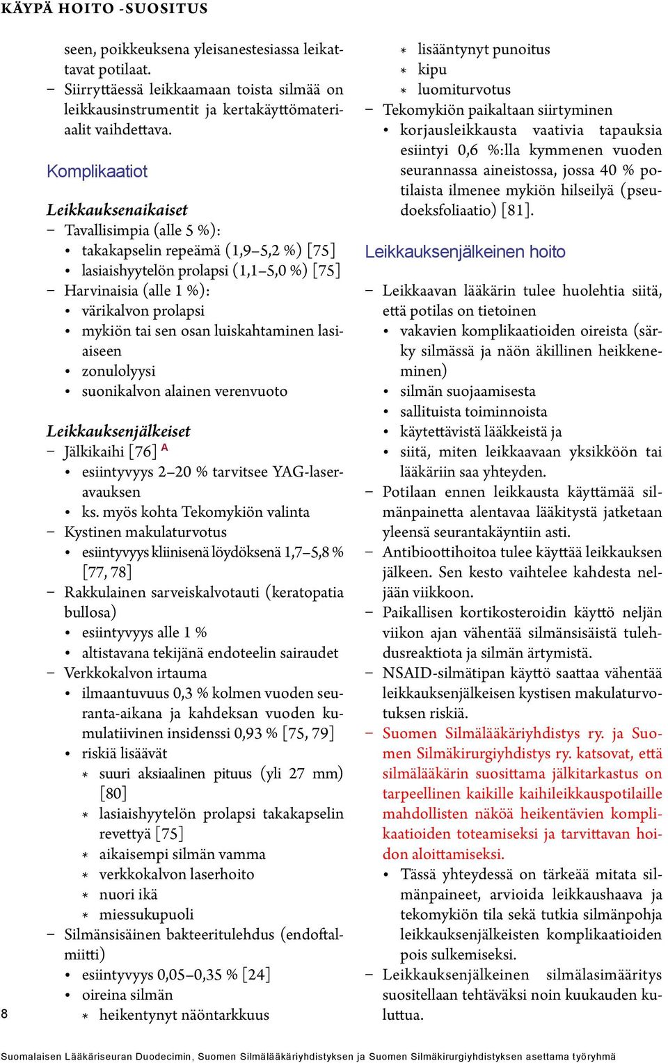 osan luiskahtaminen lasiaiseen zonulolyysi suonikalvon alainen verenvuoto Leikkauksenjälkeiset Jälkikaihi [76] A esiintyvyys 2 20 % tarvitsee YAG-laseravauksen ks.