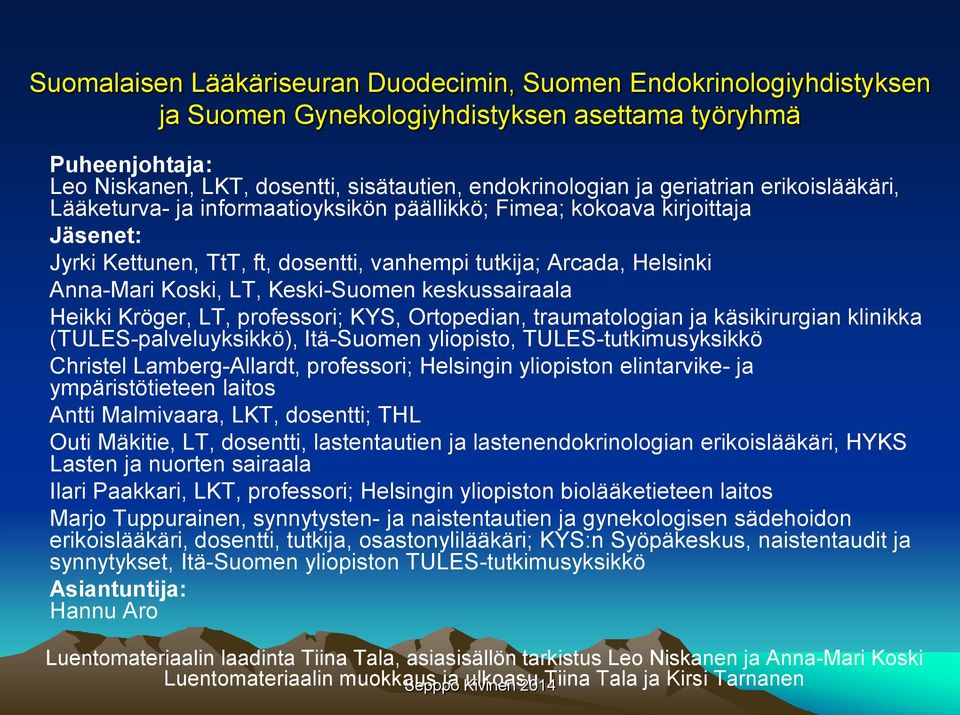 Keski-Suomen keskussairaala Heikki Kröger, LT, professori; KYS, Ortopedian, traumatologian ja käsikirurgian klinikka (TULES-palveluyksikkö), Itä-Suomen yliopisto, TULES-tutkimusyksikkö Christel