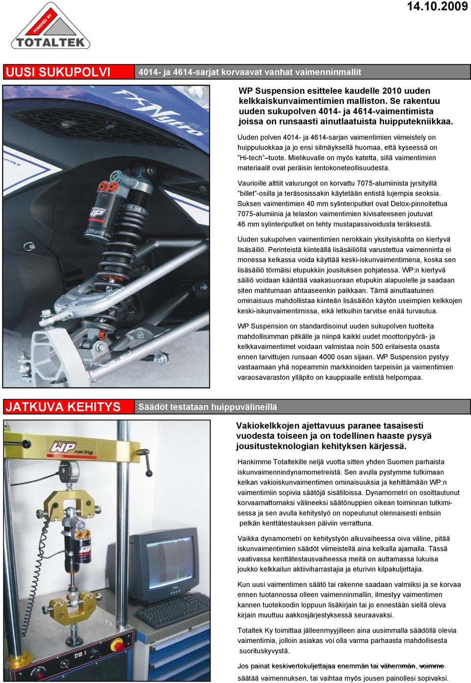 Uuden polven 4014- ja 4614-sarjan vaimentimien viimeistely on huippuluokkaa ja jo ensi silmäyksellä huomaa, että kyseessä on Hi-tech tuote.