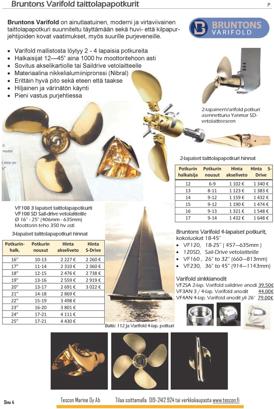 Varifold mallistosta löytyy 2-4 lapaisia potkureita Halkaisijat 12 45 aina 1000 hv moottoritehoon asti Sovitus akselikartiolle tai Saildrive vetolaitteelle Materiaalina nikkelialumiinipronssi