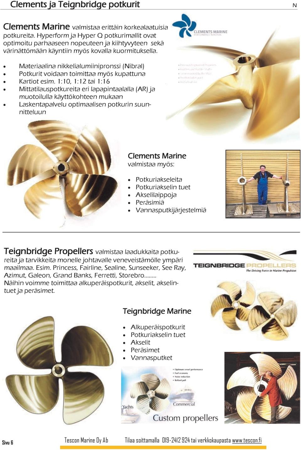 Materiaalina nikkelialumiinipronssi (Nibral) Potkurit voidaan toimittaa myös kupattuna Kartiot esim.