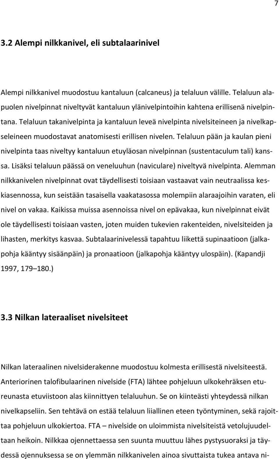 Telaluun takanivelpinta ja kantaluun leveä nivelpinta nivelsiteineen ja nivelkapseleineen muodostavat anatomisesti erillisen nivelen.