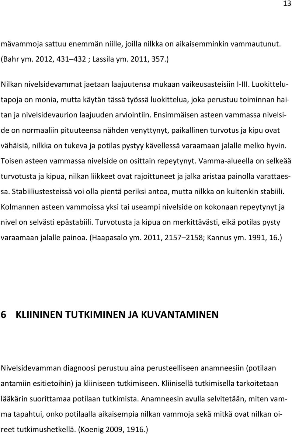 Luokittelutapoja on monia, mutta käytän tässä työssä luokittelua, joka perustuu toiminnan haitan ja nivelsidevaurion laajuuden arviointiin.