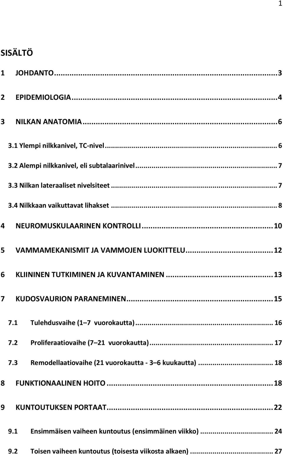 .. 12 6 KLIININEN TUTKIMINEN JA KUVANTAMINEN... 13 7 KUDOSVAURION PARANEMINEN... 15 7.1 Tulehdusvaihe (1 7 vuorokautta)... 16 7.2 Proliferaatiovaihe (7 21 vuorokautta)... 17 7.