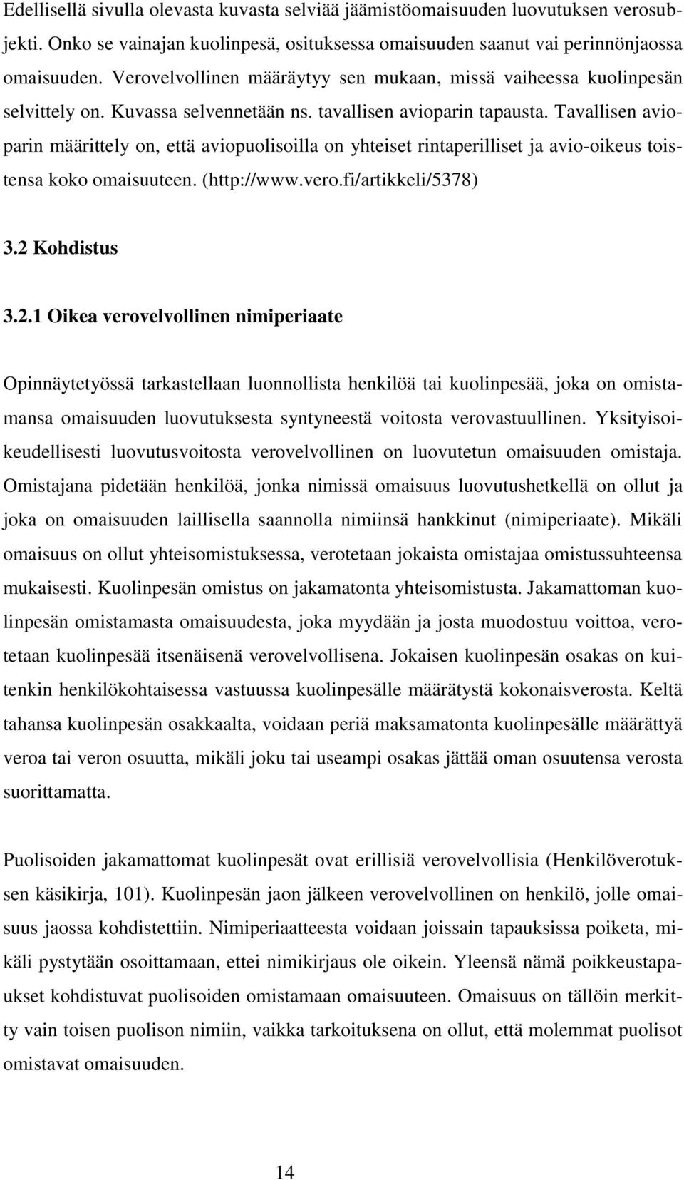 Tavallisen avioparin määrittely on, että aviopuolisoilla on yhteiset rintaperilliset ja avio-oikeus toistensa koko omaisuuteen. (http://www.vero.fi/artikkeli/5378) 3.2 