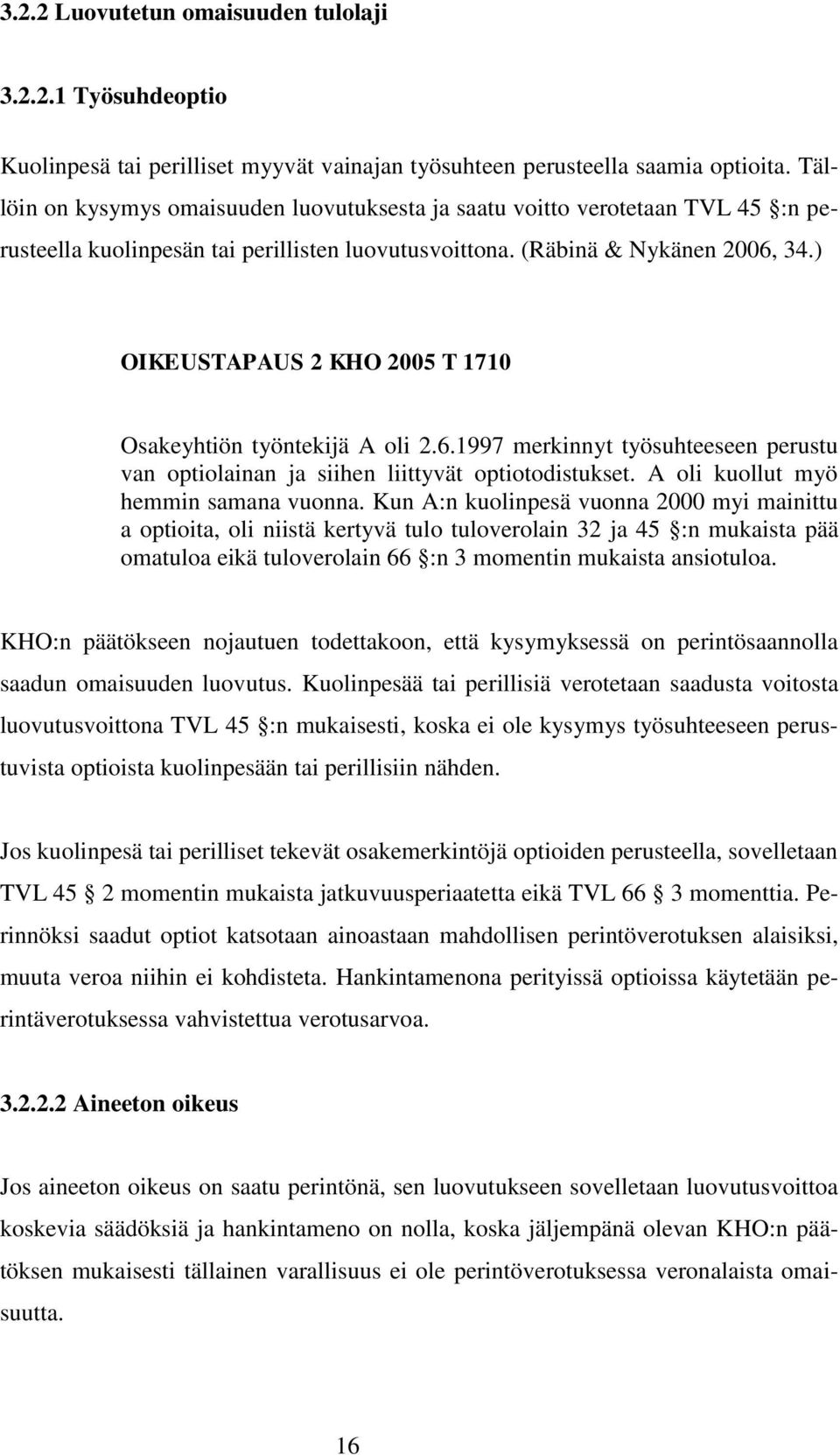 ) OIKEUSTAPAUS 2 KHO 2005 T 1710 Osakeyhtiön työntekijä A oli 2.6.1997 merkinnyt työsuhteeseen perustu van optiolainan ja siihen liittyvät optiotodistukset. A oli kuollut myö hemmin samana vuonna.