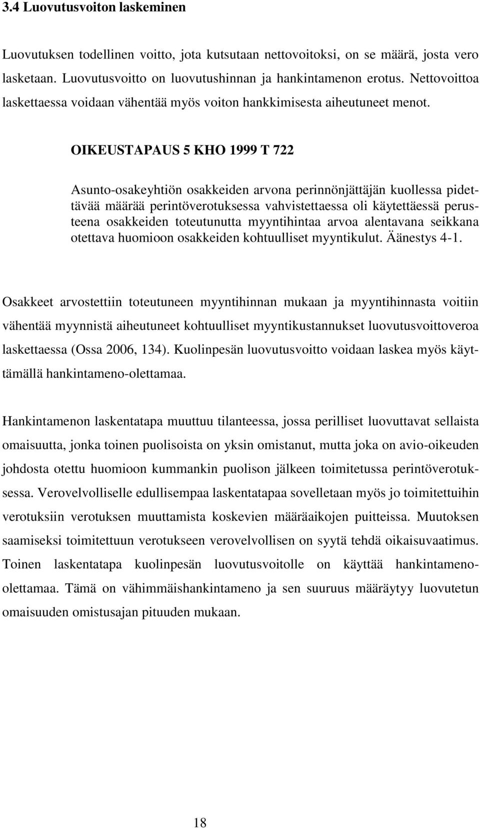 OIKEUSTAPAUS 5 KHO 1999 T 722 Asunto-osakeyhtiön osakkeiden arvona perinnönjättäjän kuollessa pidettävää määrää perintöverotuksessa vahvistettaessa oli käytettäessä perusteena osakkeiden toteutunutta