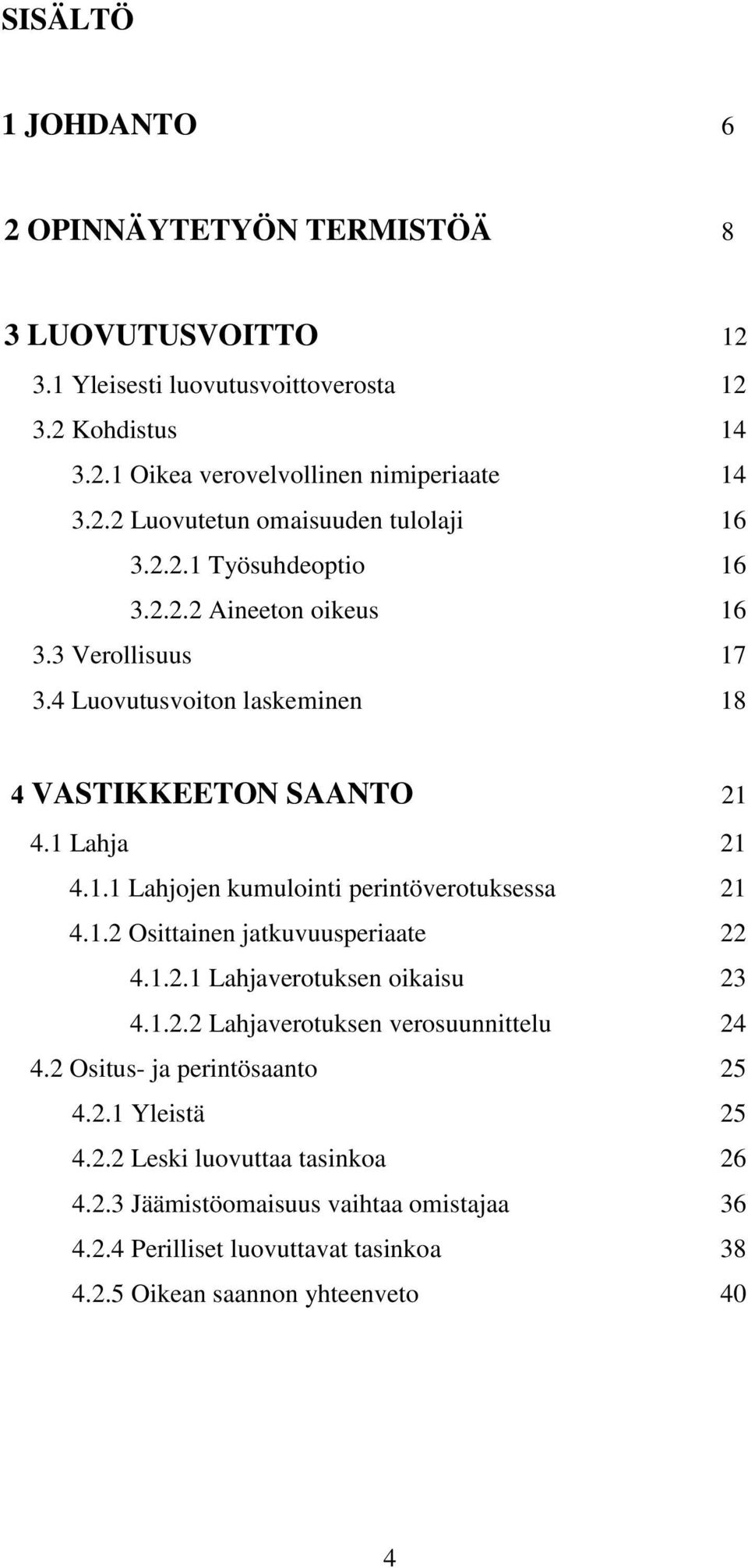 1.2 Osittainen jatkuvuusperiaate 22 4.1.2.1 Lahjaverotuksen oikaisu 23 4.1.2.2 Lahjaverotuksen verosuunnittelu 24 4.2 Ositus- ja perintösaanto 25 4.2.1 Yleistä 25 4.2.2 Leski luovuttaa tasinkoa 26 4.