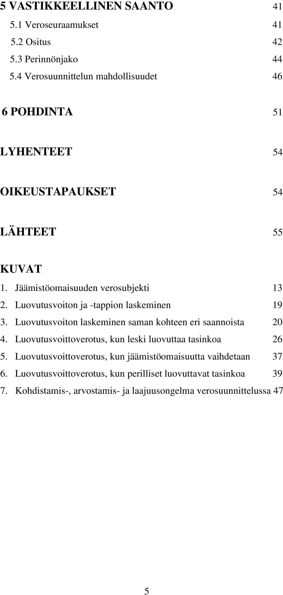 Luovutusvoiton ja -tappion laskeminen 19 3. Luovutusvoiton laskeminen saman kohteen eri saannoista 20 4.