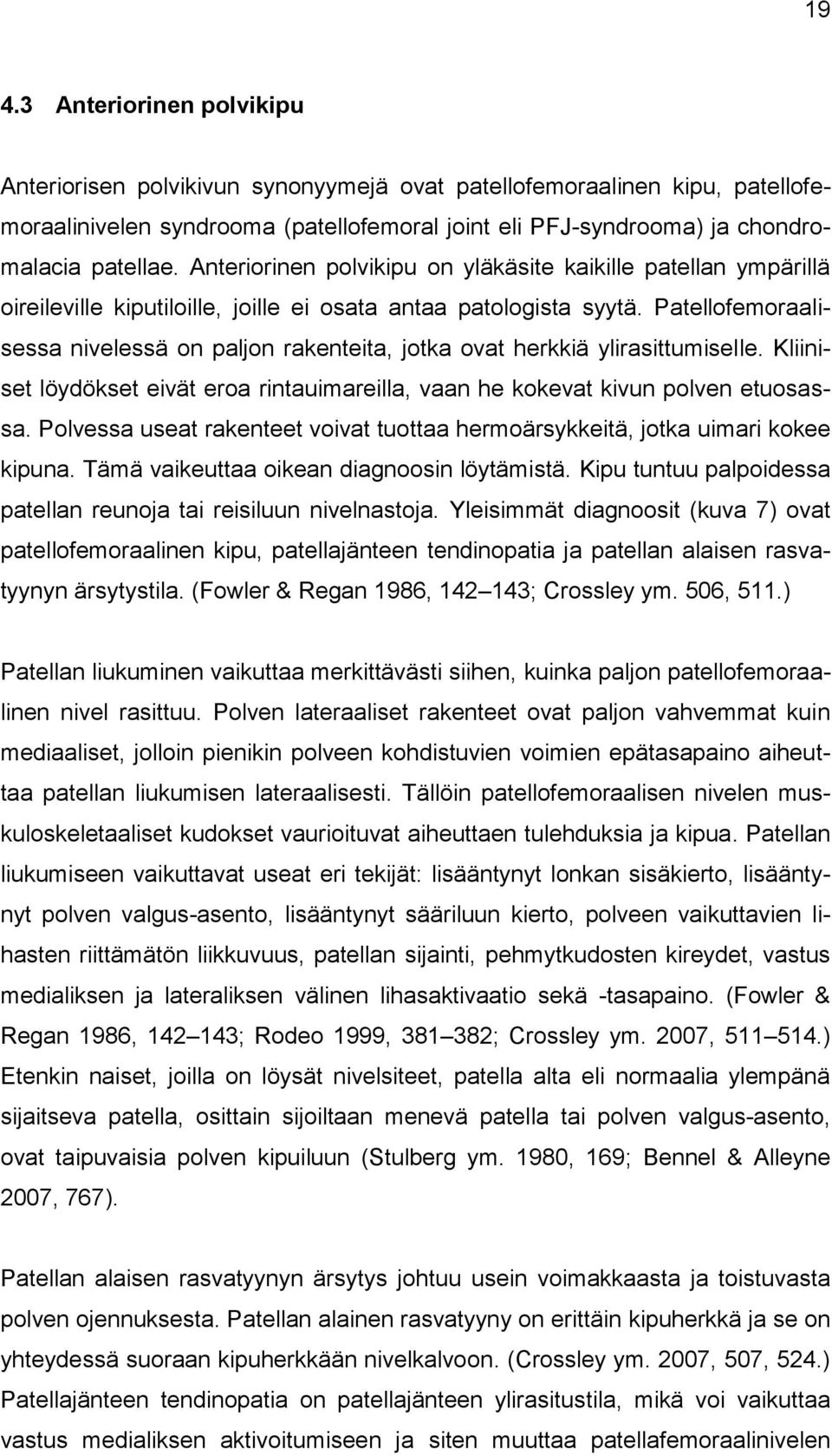 Patellofemoraalisessa nivelessä on paljon rakenteita, jotka ovat herkkiä ylirasittumiselle. Kliiniset löydökset eivät eroa rintauimareilla, vaan he kokevat kivun polven etuosassa.