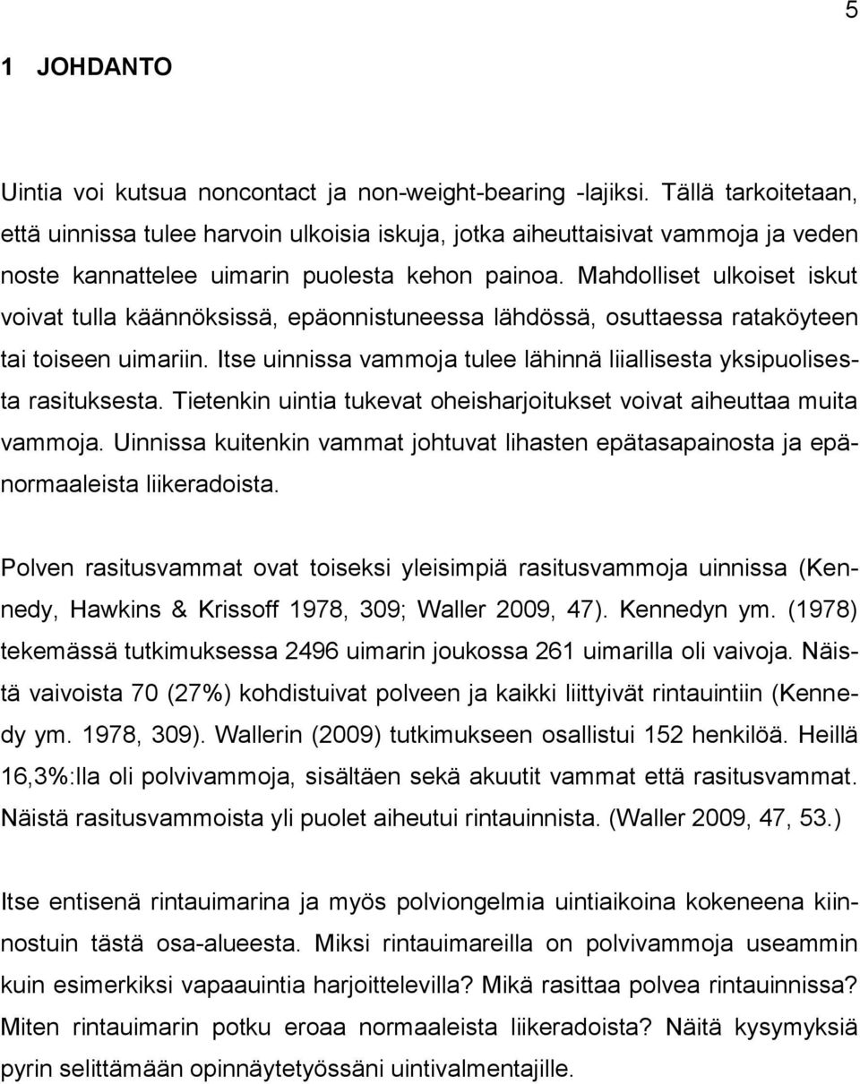 Mahdolliset ulkoiset iskut voivat tulla käännöksissä, epäonnistuneessa lähdössä, osuttaessa rataköyteen tai toiseen uimariin.