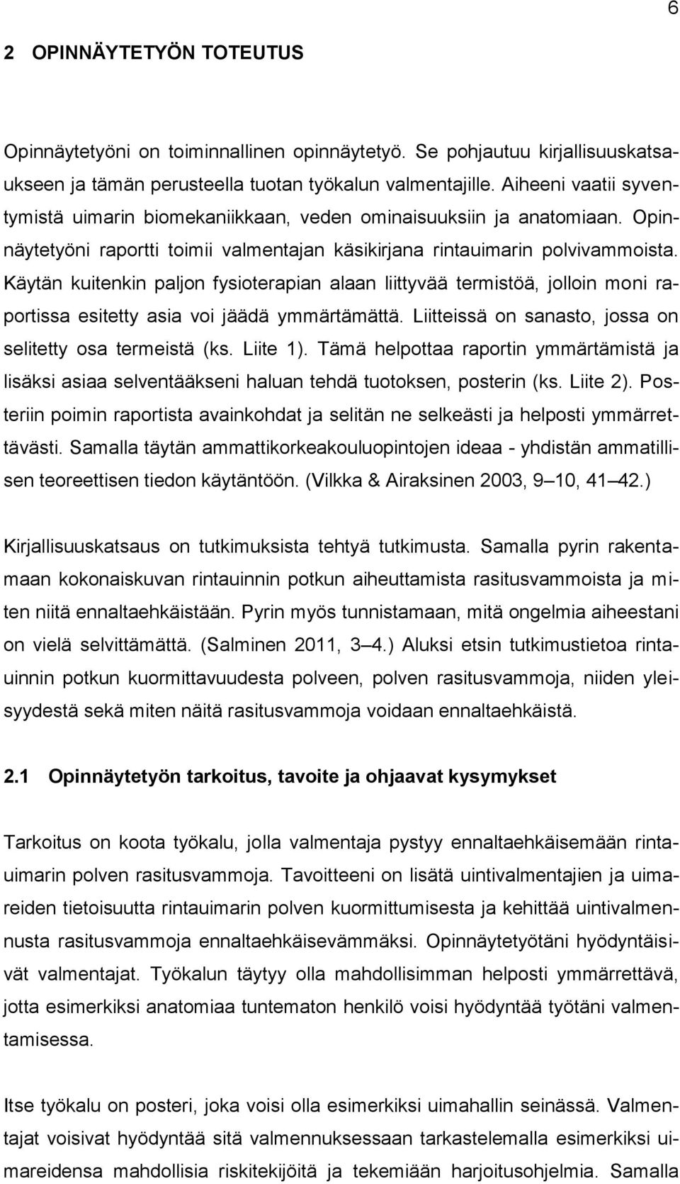 Käytän kuitenkin paljon fysioterapian alaan liittyvää termistöä, jolloin moni raportissa esitetty asia voi jäädä ymmärtämättä. Liitteissä on sanasto, jossa on selitetty osa termeistä (ks. Liite 1).