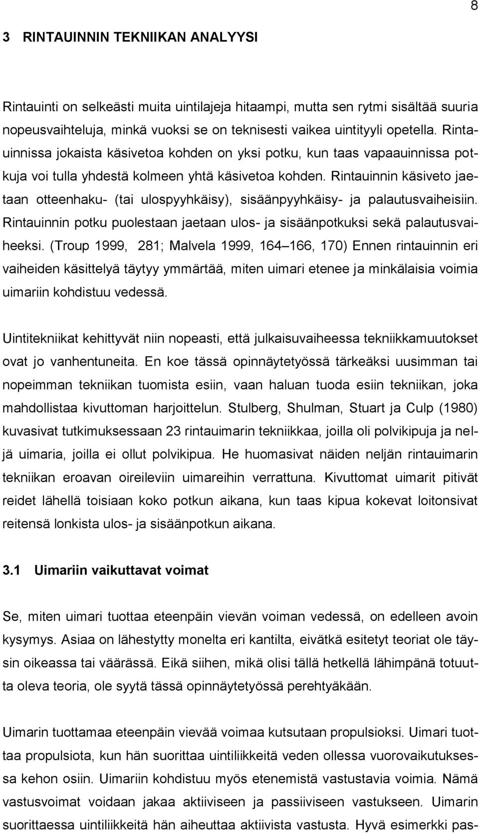 Rintauinnin käsiveto jaetaan otteenhaku- (tai ulospyyhkäisy), sisäänpyyhkäisy- ja palautusvaiheisiin. Rintauinnin potku puolestaan jaetaan ulos- ja sisäänpotkuksi sekä palautusvaiheeksi.