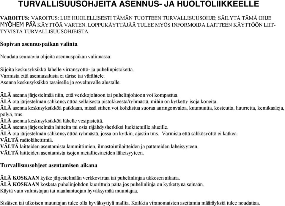 Sopivan asennuspaikan valinta Noudata seuraavia ohjeita asennuspaikan valinnassa: Sijoita keskusyksikkö lähelle virransyöttö- ja puhelinpistoketta. Varmista että asennusalusta ei tärise tai värähtele.