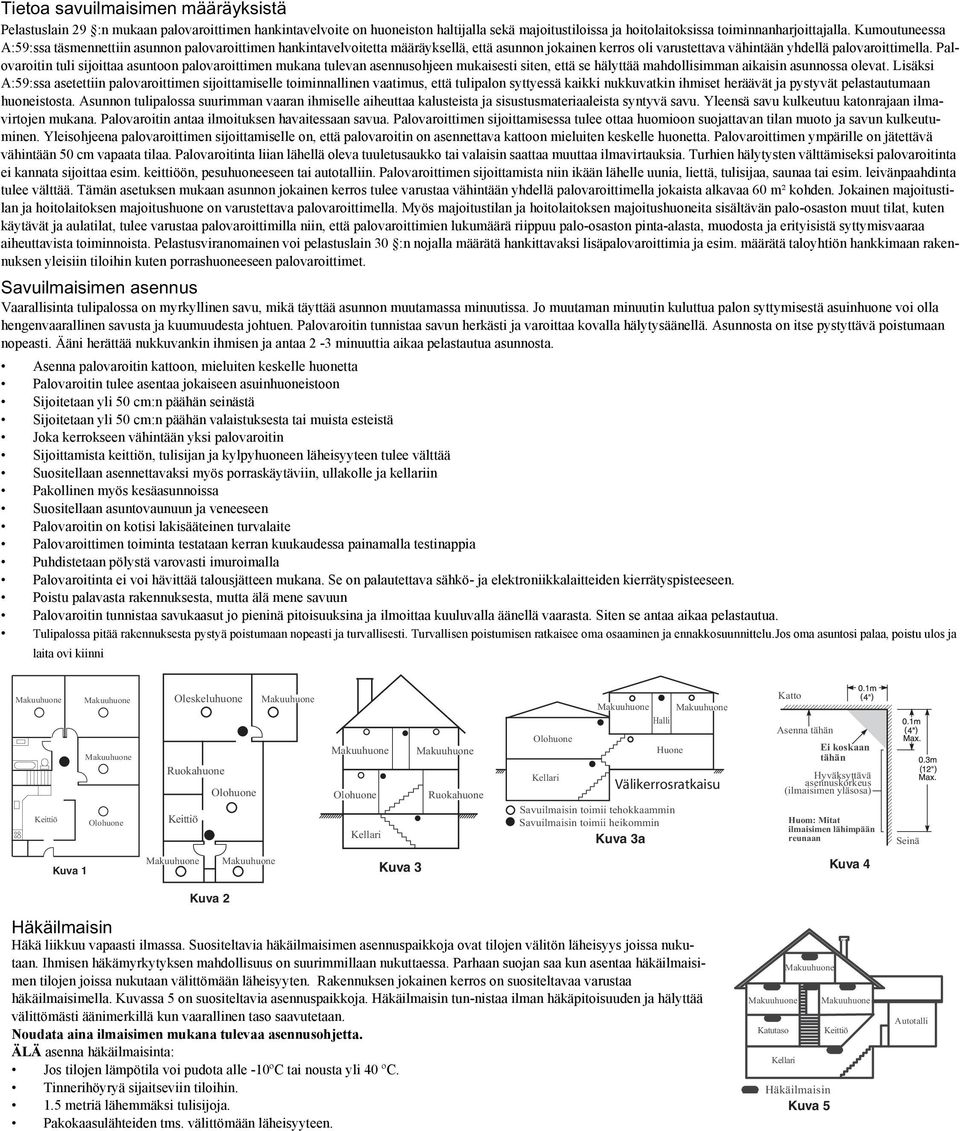 Palovaroitin tuli sijoittaa asuntoon palovaroittimen mukana tulevan asennusohjeen mukaisesti siten, että se hälyttää mahdollisimman aikaisin asunnossa olevat.