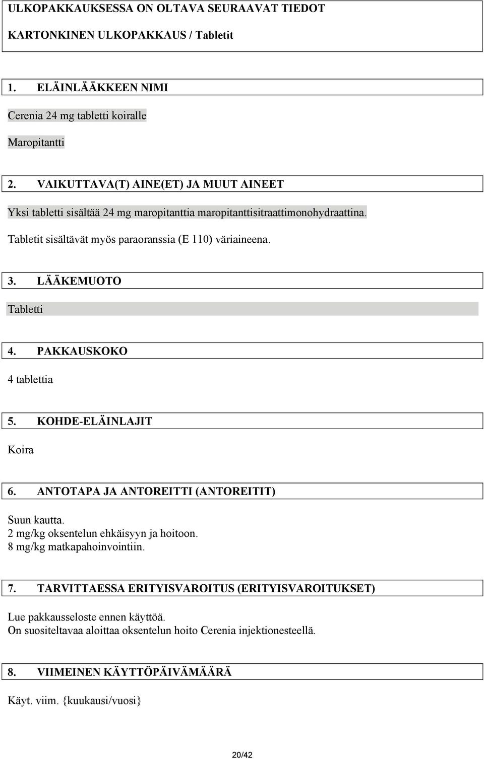 LÄÄKEMUOTO Tabletti 4. PAKKAUSKOKO 4 tablettia 5. KOHDE-ELÄINLAJIT Koira 6. ANTOTAPA JA ANTOREITTI (ANTOREITIT) Suun kautta. 2 mg/kg oksentelun ehkäisyyn ja hoitoon.