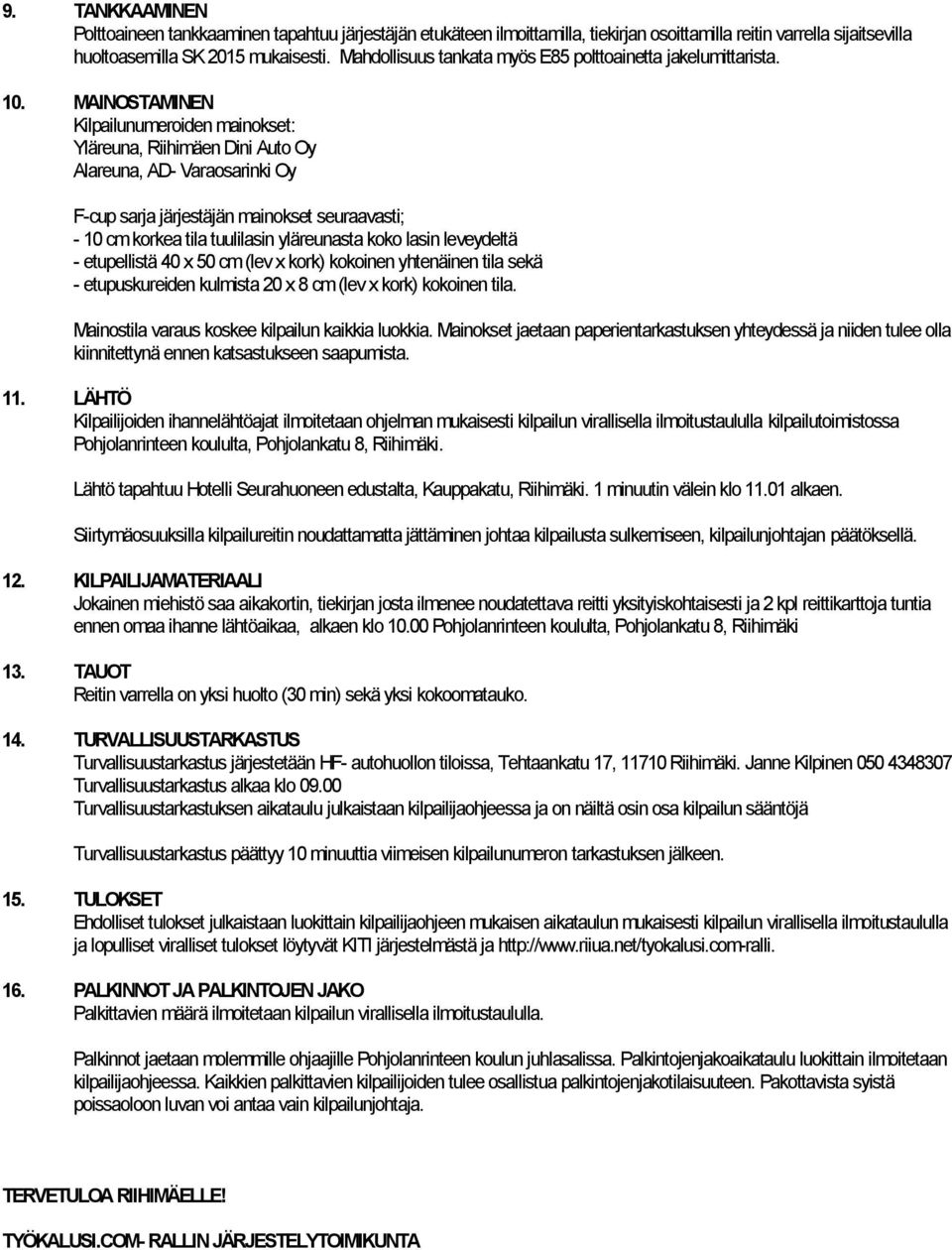 MAINOSTAMINEN Kilpailunumeroiden mainokset: Yläreuna, Riihimäen Dini Auto Oy Alareuna, AD- Varaosarinki Oy F-cup sarja järjestäjän mainokset seuraavasti; - 10 cm korkea tila tuulilasin yläreunasta