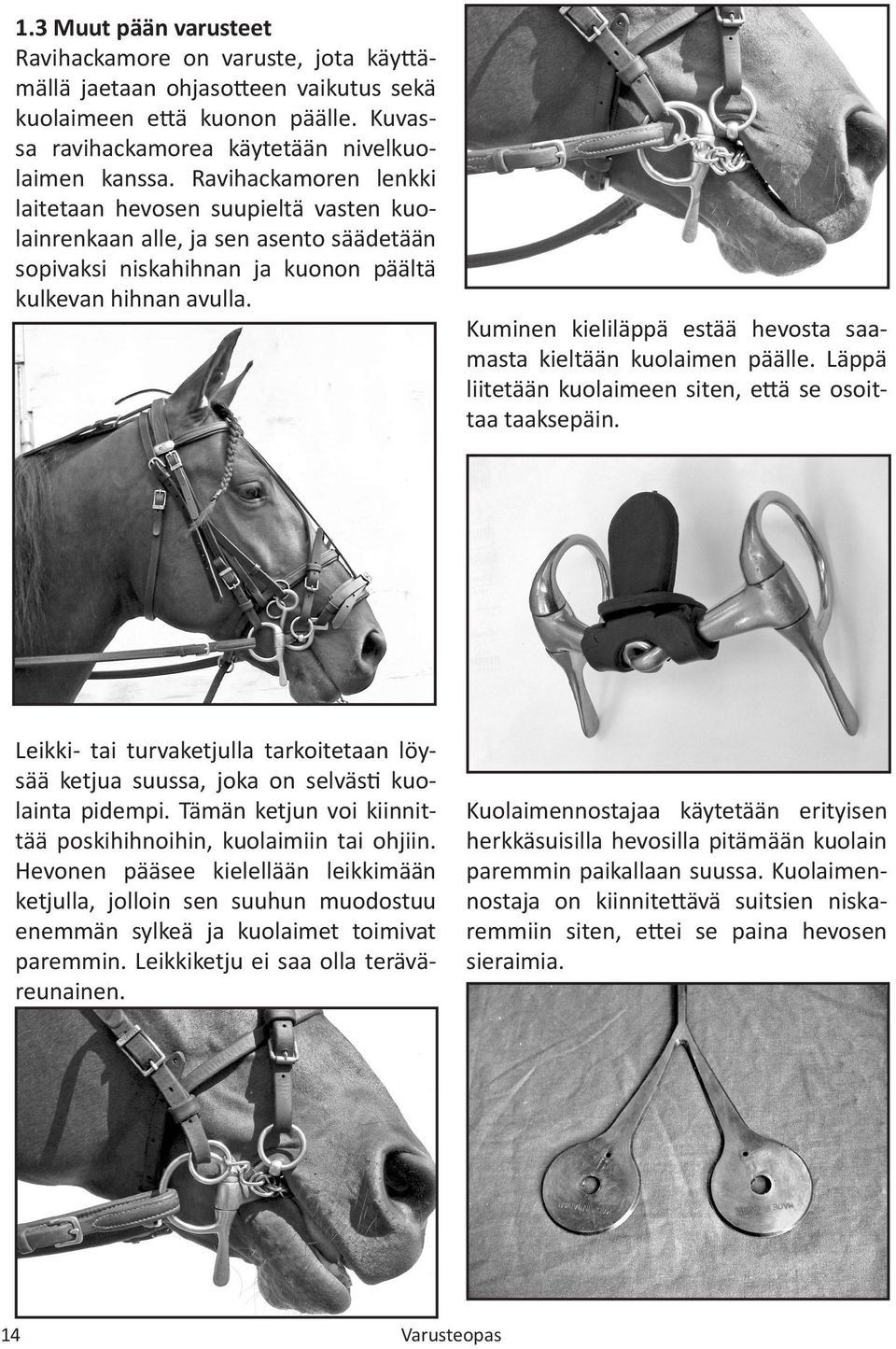 Kuminen kieliläppä estää hevosta saamasta kieltään kuolaimen päälle. Läppä liitetään kuolaimeen siten, että se osoittaa taaksepäin.