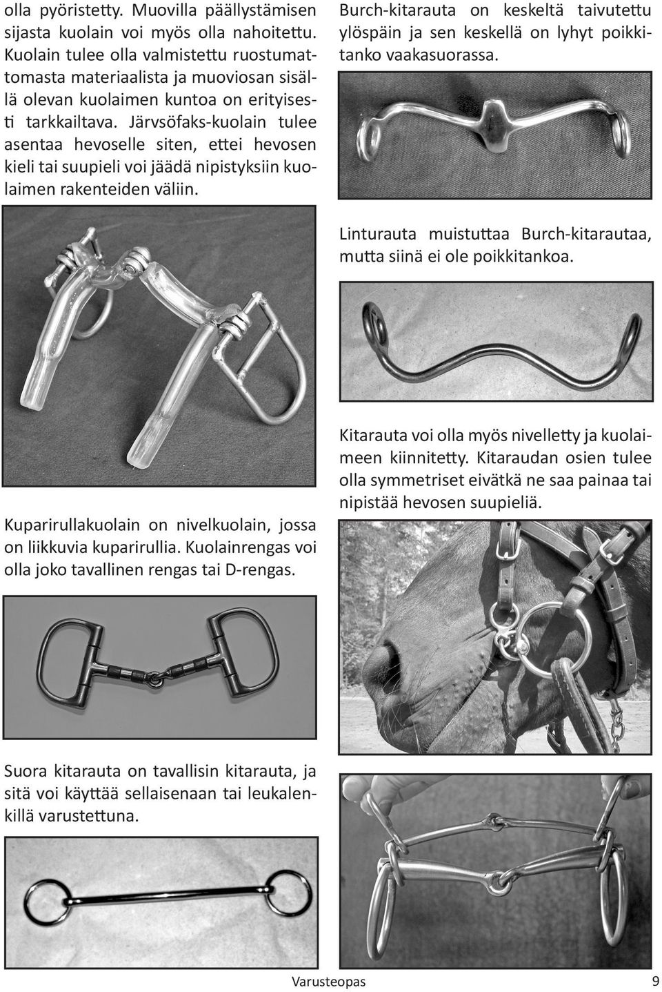 Järvsöfaks-kuolain tulee asentaa hevoselle siten, ettei hevosen kieli tai suupieli voi jäädä nipistyksiin kuolaimen rakenteiden väliin.