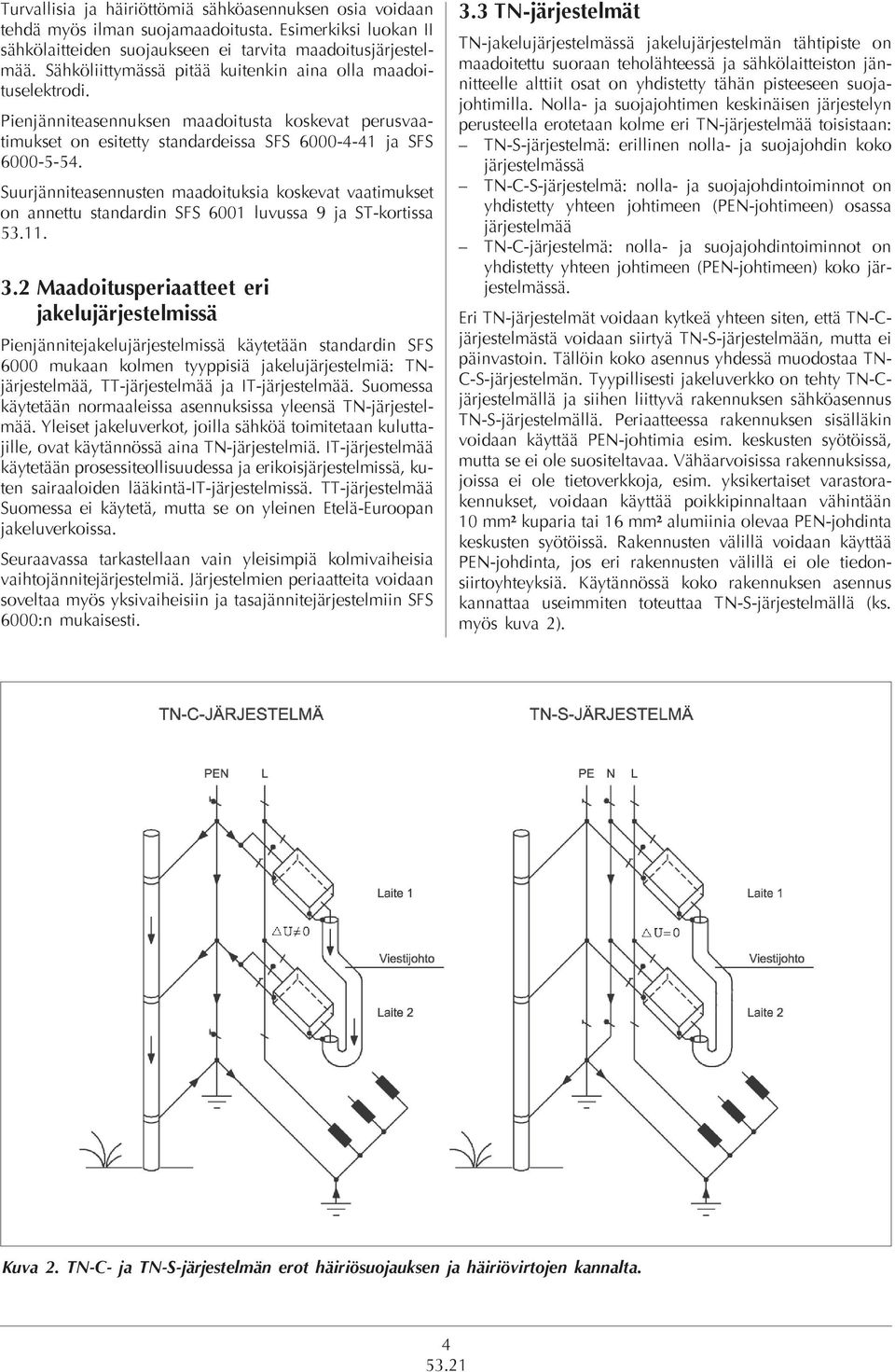 Suurjänniteasennusten maadoituksia koskevat vaatimukset on annettu standardin SFS 6001 luvussa 9 ja ST-kortissa 53.11. 3.