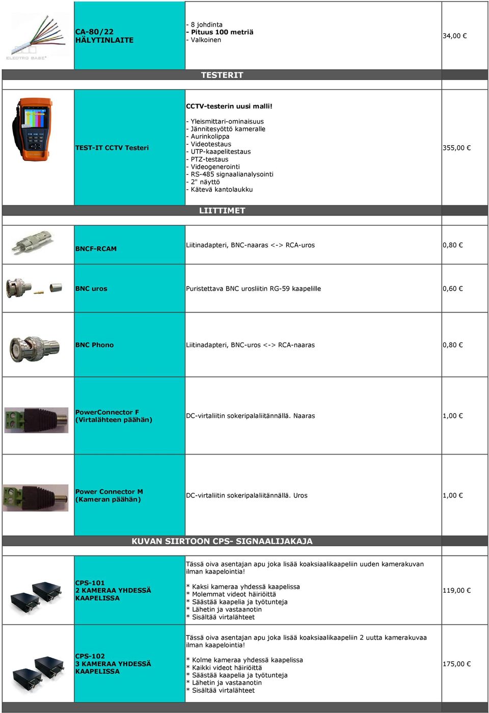 355,00 LIITTIMET Liitinadapteri, BNC-naaras <-> RCA-uros 0,80 BNC uros Puristettava BNC urosliitin RG-59 kaapelille 0,60 BNC Phono Liitinadapteri, BNC-uros <-> RCA-naaras 0,80 PowerConnector F